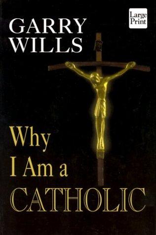 Garry Wills: Why I am a Catholic (2002, Wheeler Pub.)