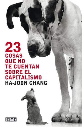 Ha-Joon Chang: 23 cosas que no te cuentan sobre el capitalismo (2015, Debate)