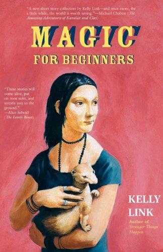 Kelly Link: Magic for Beginners (2005, Small Beer Press)