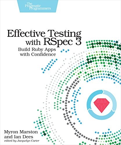 Myron Marston, Ian Dees: Effective Testing with RSpec 3: Build Ruby Apps with Confidence (2017, Pragmatic Bookshelf)