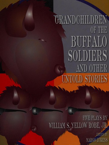 William S. Yellow Robe: Grandchildren of the Buffalo Soldiers, and other untold stories (2009, UCLA American Indians Studies Center)