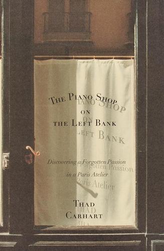 Thad Carhart: The Piano Shop on the Left Bank (EBook, 2001, Random House Publishing Group)