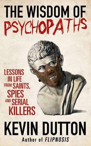 Kevin Dutton: The Wisdom of Psychopaths (2012, William Heinemann Ltd)