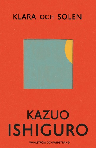 Kazuo Ishiguro, Laura Vives, Mauricio Bach: Klara and the Sun (2021, Wahlström & Widstrand)