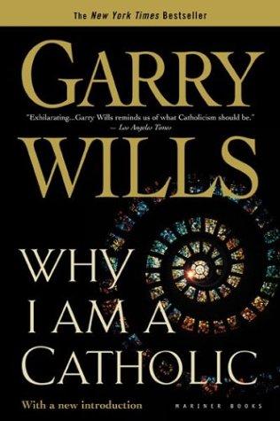 Garry Wills: Why I am a Catholic (2003, Houghton Mifflin Co.)