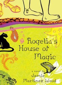 Jamie Martinez Wood: Rogelia's House of Magic (Hardcover, 2008, Delacorte Books for Young Readers)