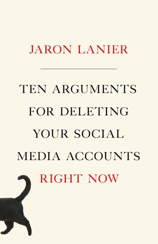 Jaron Lanier: Ten arguments for deleting your social media accounts right now (Hardcover, 2018, Henry Holt and Company)