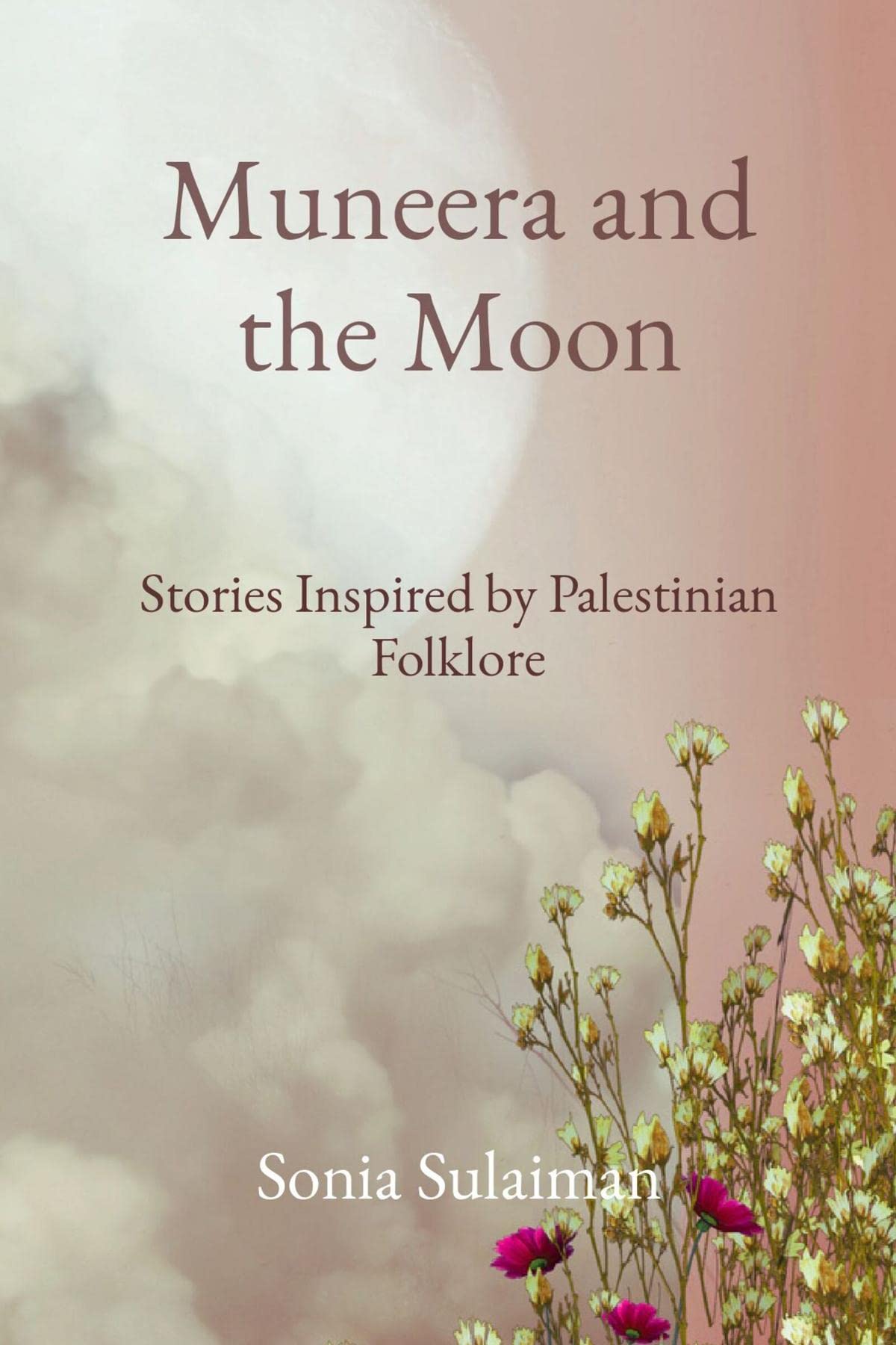 Sonia Sulaiman,: Muneera and the Moon: Stories Inspired by Palestinian Folklore (Paperback, 2023)