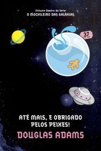 Douglas Adams: Ate Mais, E Obrigado Pelos Peixes! - Mochileiro Das Galaxias - V. 04 (Paperback, 2010, Arqueiro)