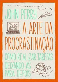 John Perry: A Arte da Procrastinação (EBook, Português language, 2014, Paralela)