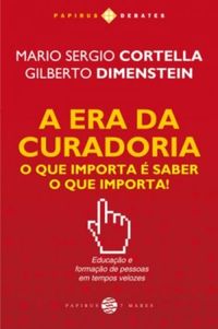 Gilberto Dimenstein, Mario Sergio Cortella: A era da curadoria (Paperback, Português language, 2015, Papirus 7 Mares)