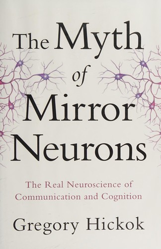 Gregory Hickok: The myth of mirror neurons (2014, W. W. Norton & Company)