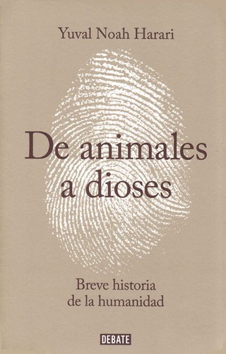 Yuval Noah Harari, Giuseppe Bernardi, David Vandermeulen, Daniel Casanave: De animales a dioses : breve historia de la humanidad. - 1. ed. (2014, Debate)