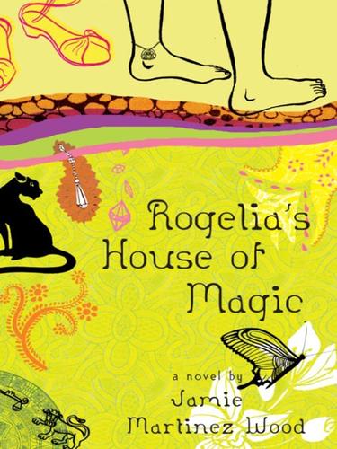 Jamie Martinez Wood: Rogelia's House of Magic (EBook, 2008, Random House Children's Books)