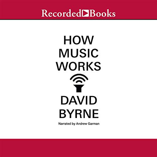 David Byrne: How Music Works (AudiobookFormat, Recorded Books, Inc. and Blackstone Publishing)