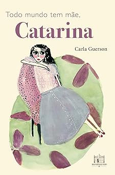 Carla Guerson: Todo mundo tem mãe, Catarina (Paperback, Português language, Editora Reformatório)